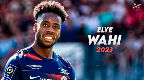 Elye Wahi 2022 23 Amazing Skills Assists Goals Montpellier HD