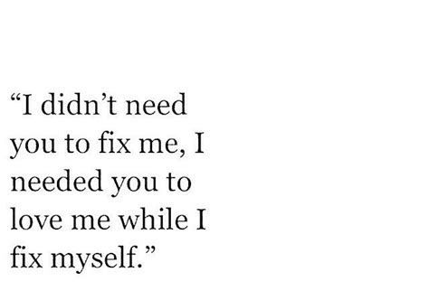 I Only Need You To Love Me While I Fix Myself Reality Quotes Strong Words Quotes