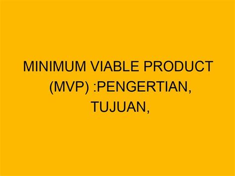 Minimum Viable Product MVP Pengertian Tujuan Dan Manfaat Dalam