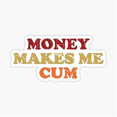 Money Makes Me Cum Sticker For Sale By Creatiiveup Redbubble