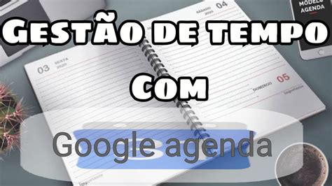 Como Usar O Google Agenda Para Ser Mais Produtivo E Fazer Melhor Gest O