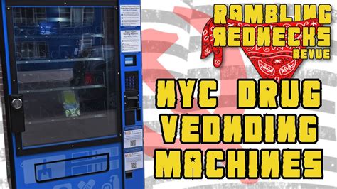 Nyc Drug Vending Machines Rambling Rednecks Revue Youtube