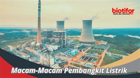 Macam Macam Pembangkit Listrik Tentang Sumber Energi Listrik Biotifor