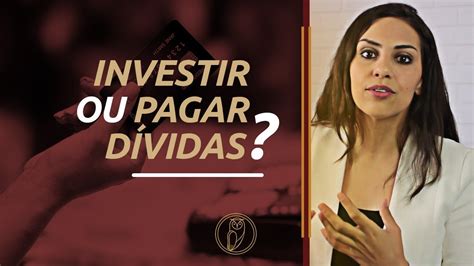 Investir Ou Pagar Dívidas Pare De Perder Dinheiro Youtube