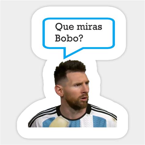 Que Miras Bobo Messi Que Miras Sticker Teepublic