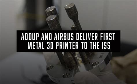 AddUp And Airbus Deliver The First Metal 3D Printer To Operate In Space