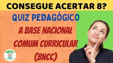 QUANTAS PERGUNTAS VOCÊ CONSEGUE ACERTAR QUIZ PEDAGÓGICO BNCC bncc