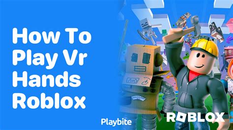 How to Play VR Hands Roblox: A Fun Guide - Playbite