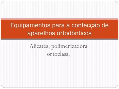 PPT Equipamentos para a confecção de aparelhos ortodônticos