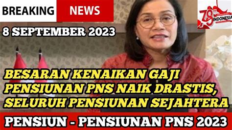 Besaran Kenaikan Gaji Pensiunan Pns Naik Drastis Seluruh Pensiunan