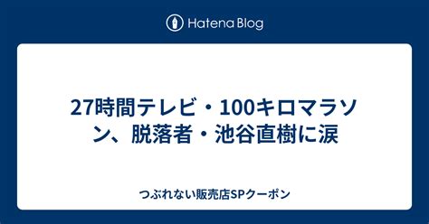 27時間テレビ・100キロマラソン、脱落者・池谷直樹に涙 つぶれない販売店spクーポン