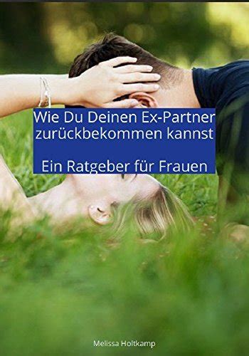 Wie Du Deinen Ex Partner Zur Ckbekommen Kannst Ein Ratgeber F R