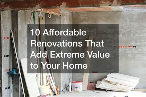 10 Affordable Renovations That Add Extreme Value To Your Home Home