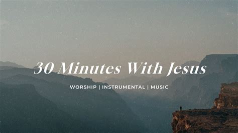 Give Yourself 30 Minutes With Him Instrumental Soaking Worship