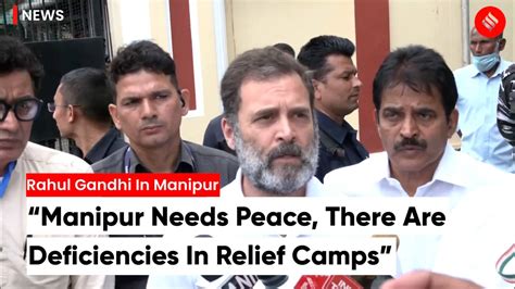 Rahul Gandhi On Manipur Situation Manipur Needs Peace There Are