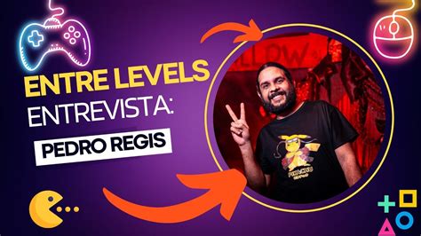 Podcast Entre Levels Entrevista Pedro Regis Youtube