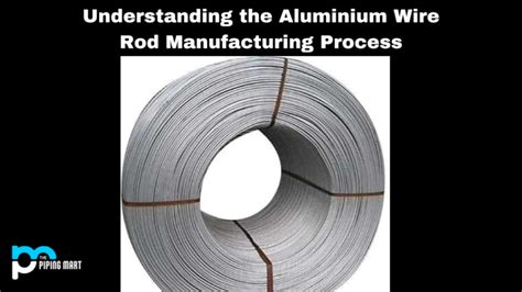 Aluminium Wire Rod Manufacturing Process An Overview