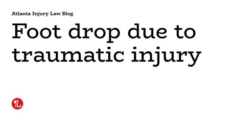 Foot drop due to traumatic injury | Atlanta Injury Law Blog