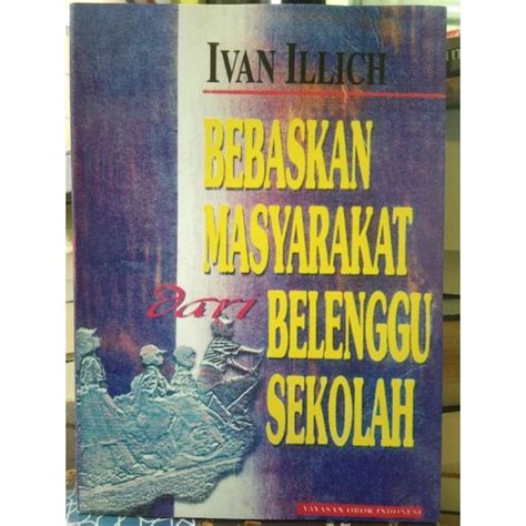 Jual Bebaskan Masyarakat Dari Belenggu Sekolah By Ivan Illich Shopee