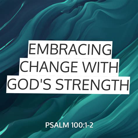 Embracing Change With Gods Strength Sermon By Sermoncentral Psalm 100