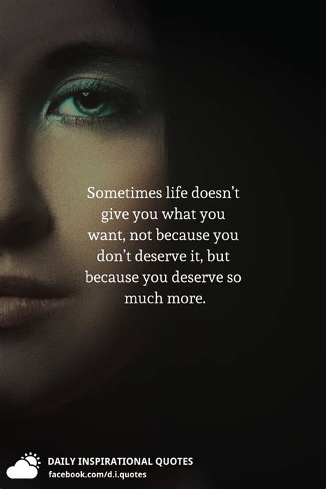 Sometimes Life Doesnt Give You What You Want Not Because You Dont