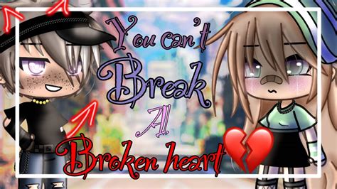 You Cant Break A Broken Heart Gacha Life Mini Movie Glmm