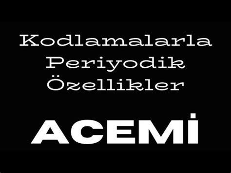 Kodlamalarla Periyodik Özellikler ACEMİ YouTube