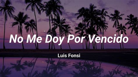 No Me Doy Por Vencido Lyrics Luis Fonsi Youtube