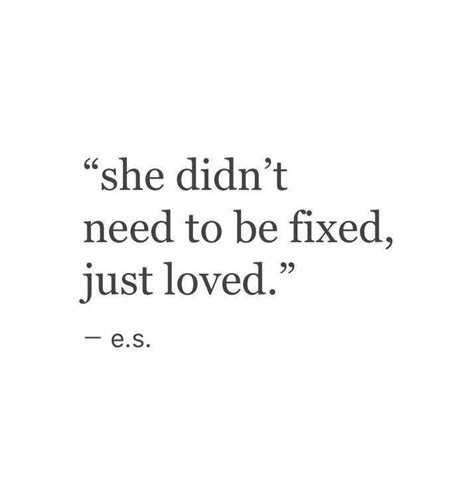 The Quote She Didn T Need To Be Fixed Just Loved