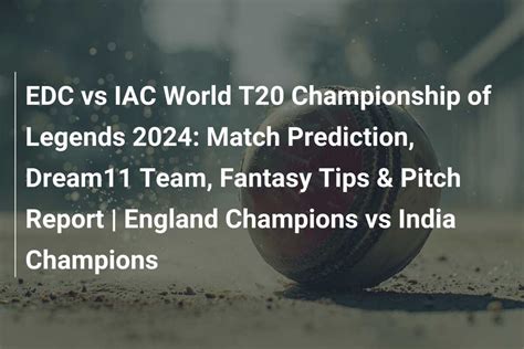 EDC Vs IAC World T20 Championship Of Legends 2024 Match Prediction