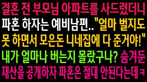 실화사연결혼 전 부모님 아파트를 사드렸더니 파혼하자는 예비남편숨겨둔 재산을 공개하자 파혼은 절대 안된다며 싹싹비는데ㅋ