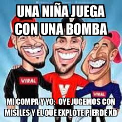 Meme Personalizado uNA NIÑA JUEGA con una bomba mi compa y yo oye