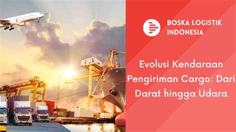 Evolusi Kendaraan Pengiriman Cargo Dari Kendaraan Darat Hingga