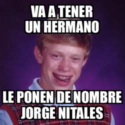 Meme Bad Luck Brian Va A Tener Un Hermano Le Ponen De Nombre Jorge