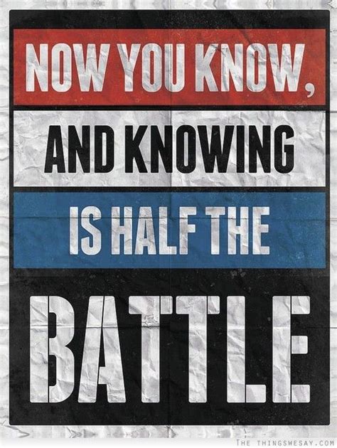 Now You Know And Knowing Is Half The Battle Words Inspirational