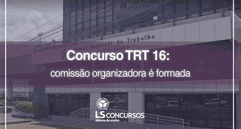 Concurso Trt 16 Comissão Organizadora é Formada Ls Ensino