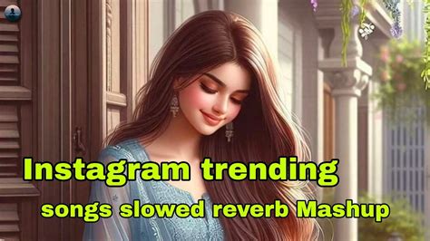 Instagram Trending Songs Slowed Reverb Mashup New Trending Mashup