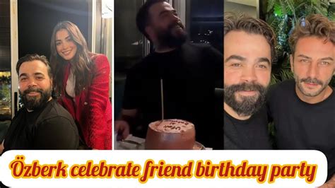 Özge yagiz and gökberk demirci together celebrate friend birthday party