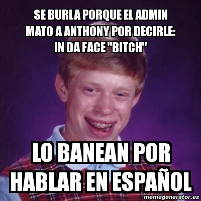 Meme Bad Luck Brian Se Burla Porque El Admin Mato A Anthony Por