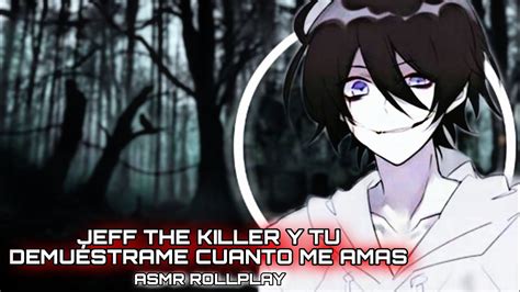 Jeff The Killer Y Tu Demuestrame Cuanto Me Amas Asmr Rollplay Youtube