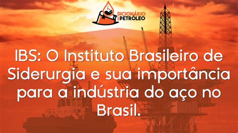 IBS O Instituto Brasileiro de Siderurgia e sua importância para a