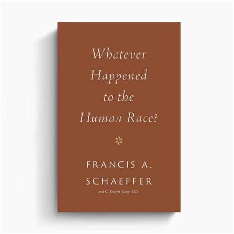 Whatever Happened To The Human Race Francis A Schaeffer C Everett