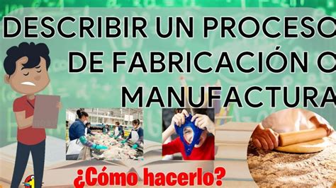 Describir Un Proceso De Fabricación O Manufactura Martes 11 Enero Lenguaje Y Comunicación 3