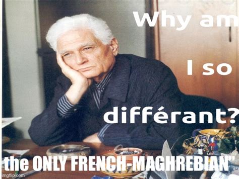 Derrida Is Differant Because Imgflip