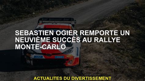 Sébastien Ogier a été un neuvième succès au Rallye de Monte Carlo