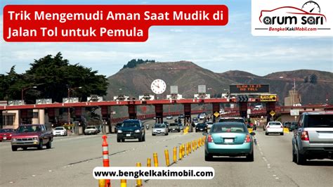 Trik Mengemudi Aman Saat Mudik Di Jalan Tol Untuk Pemula