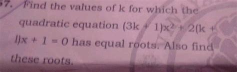 Find The Values Of K For Which The Quadratic Equation 3k 1 X 2 2 K 1 X 1 0 Has