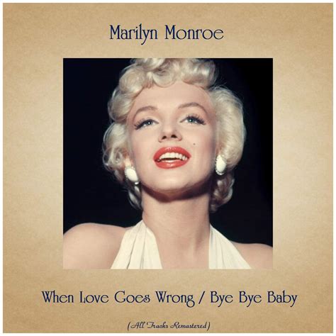 When Love Goes Wrong Nothing Goes Right Remastered By Marilyn Monroe