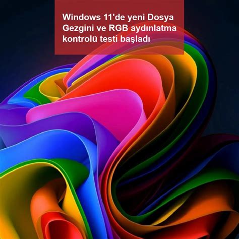 Windows 11 de Yeni Dosya Gezgini Ve RGB Aydınlatma Kontrolü Testi Başladı