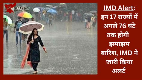 Imd Alert इन 17 राज्यों में अगले 76 घंटे तक होगी झमाझम बारिश Imd ने जारी किया अलर्ट